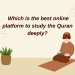 Which Is the Best Online Platform to Study the Quran Deeply?